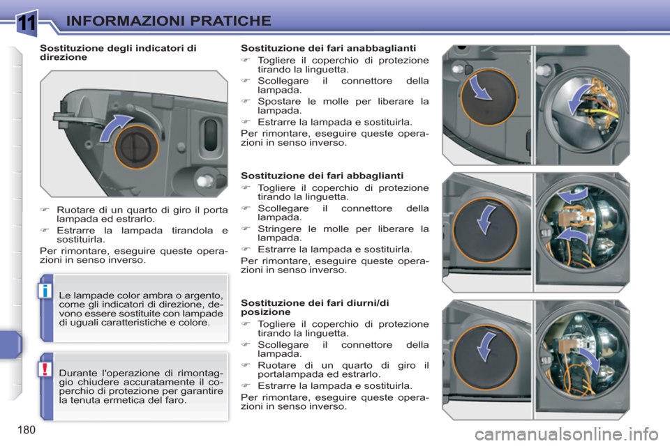 Peugeot 308 SW BL 2010.5  Manuale del proprietario (in Italian) 1
i
!
180
INFORMAZIONI PRATICHE
   
 
 
 
 
 
 
 
 
 
 
 
 
 
 
 
Sostituzione dei fari abbaglianti 
   
 
�) 
  Togliere il coperchio di protezione 
tirando la linguetta. 
   
�) 
 Scollegare il conn