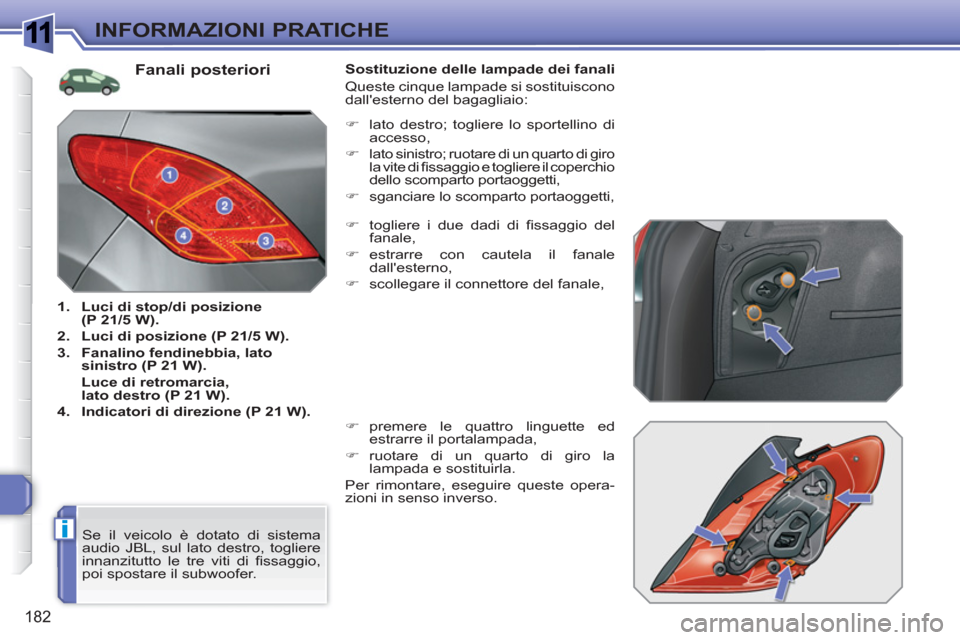 Peugeot 308 SW BL 2010.5  Manuale del proprietario (in Italian) 1
i
182
INFORMAZIONI PRATICHE
   
 
 
 
 
 
 
 
 
 
 
 
 
 
 
 
 
 
 
 
 
 
 
 
 
 
 
 
 
 
 
 
 
Fanali posteriori 
 
 
 
1. 
  Luci di stop/di posizione 
(P 21/5 W). 
 
   
2. 
  Luci di posizione (