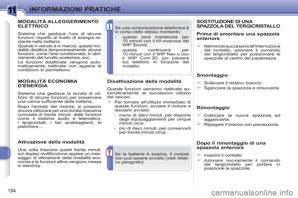 Peugeot 308 SW BL 2010.5 Manuale del proprietario (in Italian) 1
!
i
194
INFORMAZIONI PRATICHE
Se la batteria è scarica, il motore
non può essere avviato (vedi relati-
vo paragrafo). Se una comunicazione telefonica è
in corso nello stesso momento:
Peugeot 308 SW BL 2010.5 Manuale del proprietario (in Italian) 1
!
i
194
INFORMAZIONI PRATICHE
Se la batteria è scarica, il motore
non può essere avviato (vedi relati-
vo paragrafo). Se una comunicazione telefonica è
in corso nello stesso momento:
