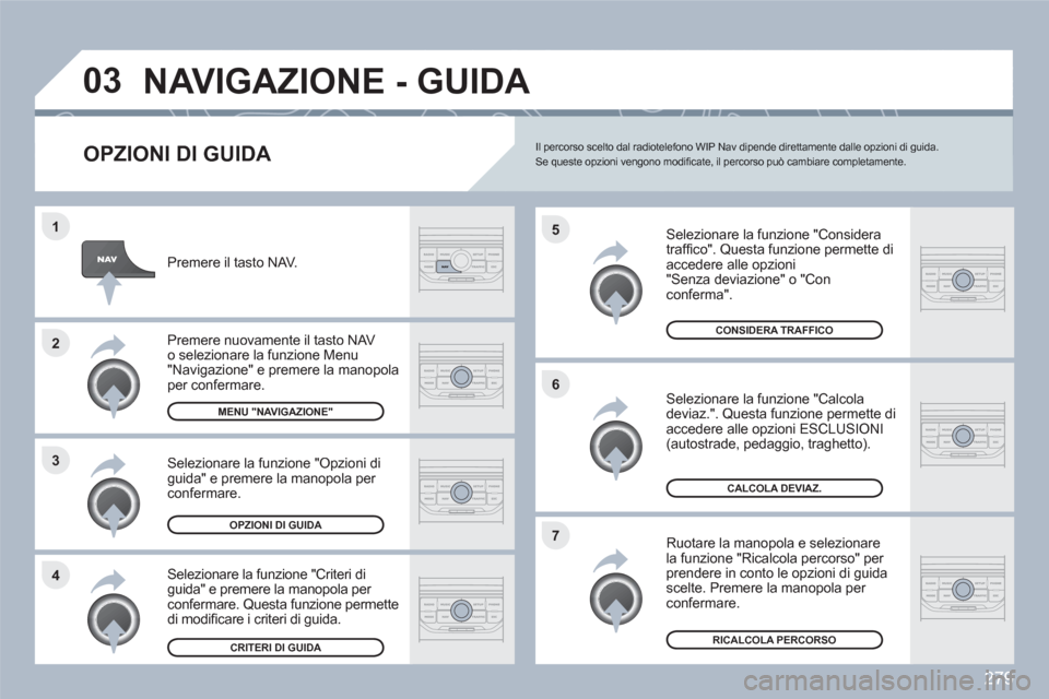 Peugeot 308 SW BL 2010.5 Manuale del proprietario (in Italian) 279
4 3 2 1
7 6 5
03NAVIGAZIONE - GUIDA
OPZIONI DI GUIDA
Selezionare la funzione "Considera traffi co". Questa funzione permette diaccedere alle opzioni
"Senza deviazione" o "Con conferma". Peugeot 308 SW BL 2010.5 Manuale del proprietario (in Italian) 279
4 3 2 1
7 6 5
03NAVIGAZIONE - GUIDA
OPZIONI DI GUIDA
Selezionare la funzione "Considera traffi co". Questa funzione permette diaccedere alle opzioni
"Senza deviazione" o "Con conferma".