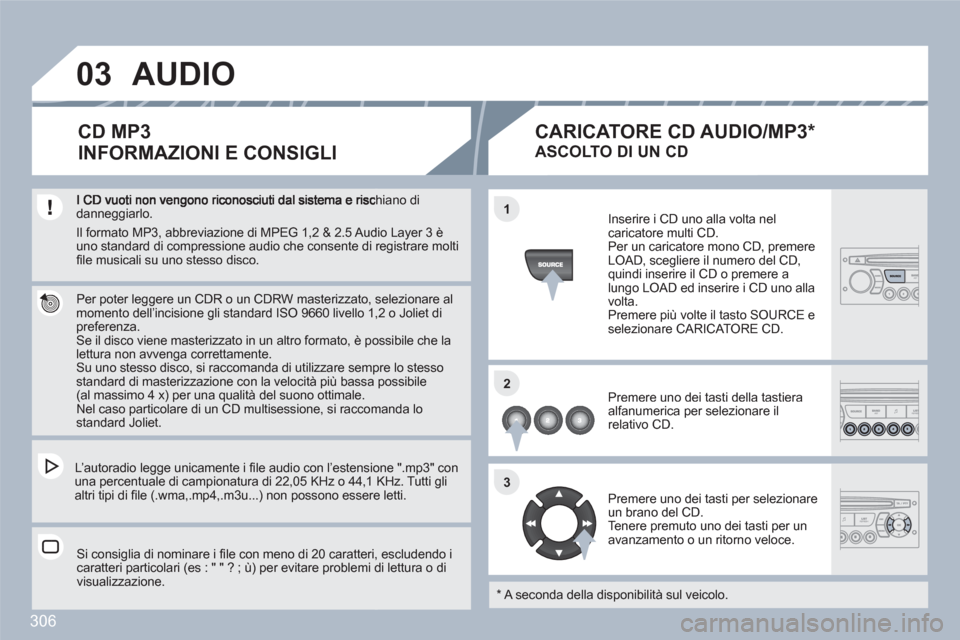 Peugeot 308 SW BL 2010.5 Manuale del proprietario (in Italian) 306
03
11
22
33
chiano didanneggiarlo.
Per poter leggere un CDR o un CDRW masterizzato, selezionare almomento dell’incisione gli standard ISO 9660 livello 1,2 o Joliet di preferenza. Se il di Peugeot 308 SW BL 2010.5 Manuale del proprietario (in Italian) 306
03
11
22
33
chiano didanneggiarlo.
Per poter leggere un CDR o un CDRW masterizzato, selezionare almomento dell’incisione gli standard ISO 9660 livello 1,2 o Joliet di preferenza. Se il di