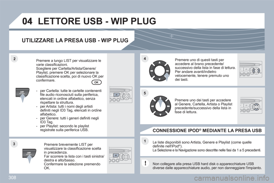 Peugeot 308 SW BL 2010.5 Manuale del proprietario (in Italian) 308
33
44
11
55
22
LETTORE USB - WIP PLUG
UTILIZZARE LA PRESA USB - WIP PLUG
Premere brevemente LIST per visualizzare la classifi cazione sceltain precedenza. Far scorrere la lista con i tasti sinist Peugeot 308 SW BL 2010.5 Manuale del proprietario (in Italian) 308
33
44
11
55
22
LETTORE USB - WIP PLUG
UTILIZZARE LA PRESA USB - WIP PLUG
Premere brevemente LIST per visualizzare la classifi cazione sceltain precedenza. Far scorrere la lista con i tasti sinist