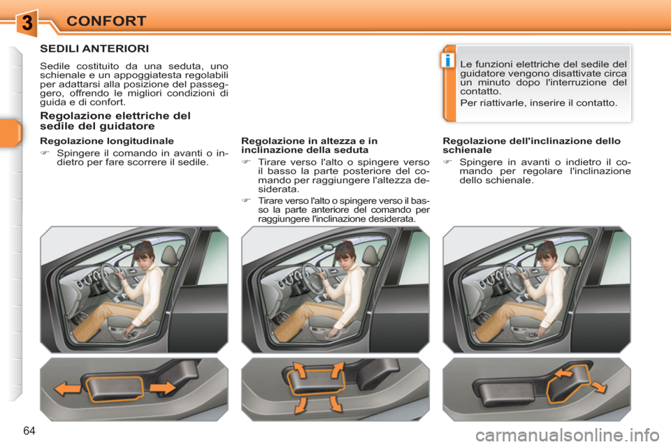 Peugeot 308 SW BL 2010.5  Manuale del proprietario (in Italian) i
64
CONFORT
SEDILI ANTERIORI
  Sedile costituito da una seduta, uno 
schienale e un appoggiatesta regolabili 
per adattarsi alla posizione del passeg-
gero, offrendo le migliori condizioni di 
guida 