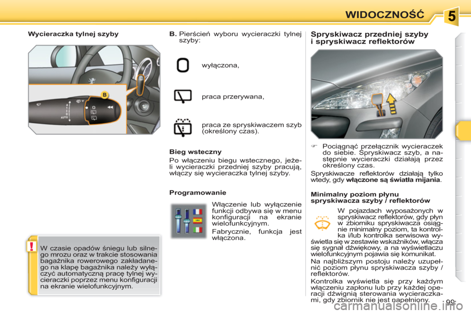 Peugeot 308 SW BL 2010.5  Instrukcja Obsługi (in Polish) !
99
WIDOCZNOŚĆ
 
 
 
 
 
 
 
 
 
 
Spryskiwacz przedniej szyby 
i spryskiwacz reflektorów    
B. 
  Pierścień wyboru wycieraczki tylnej 
szyby: 
  wyłączona, 
  praca przerywana, 
  praca ze s