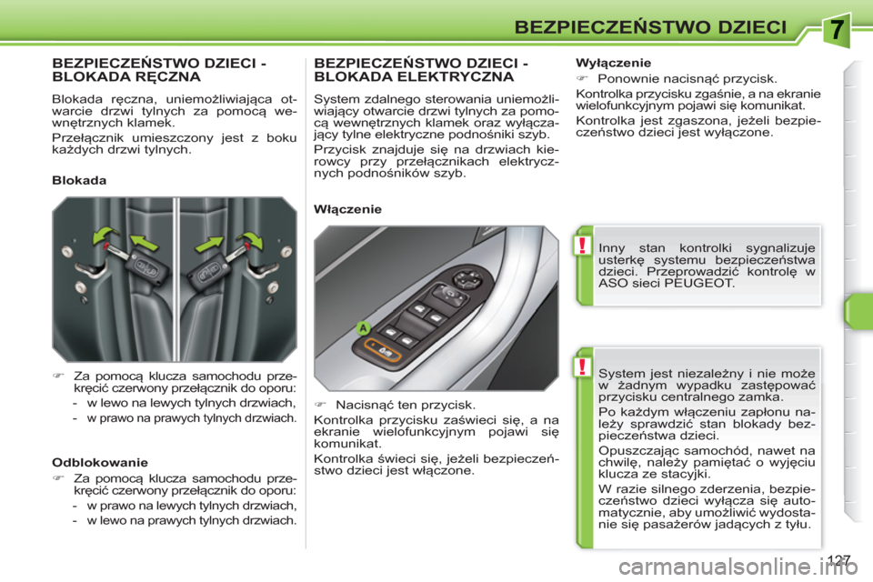 Peugeot 308 SW BL 2010.5  Instrukcja Obsługi (in Polish) !
!
127
BEZPIECZEŃSTWO DZIECI
 
System jest niezależny i nie może 
w żadnym wypadku zastępować 
przycisku centralnego zamka. 
  Po każdym włączeniu zapłonu na-
leży sprawdzić stan blokady 