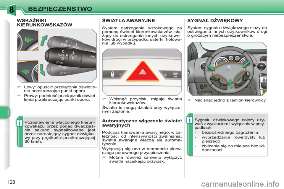 Peugeot 308 SW BL 2010.5  Instrukcja Obsługi (in Polish) ii
128
BEZPIECZEŃSTWO
WSKAŹNIKIKIERUNKOWSKAZÓW
 
Pozostawienie włączonego kierun-
kowskazu przez ponad dwadzieś-
cia sekund sygnalizowane jest 
przez narastający sygnał dźwięko-
wy przy prę