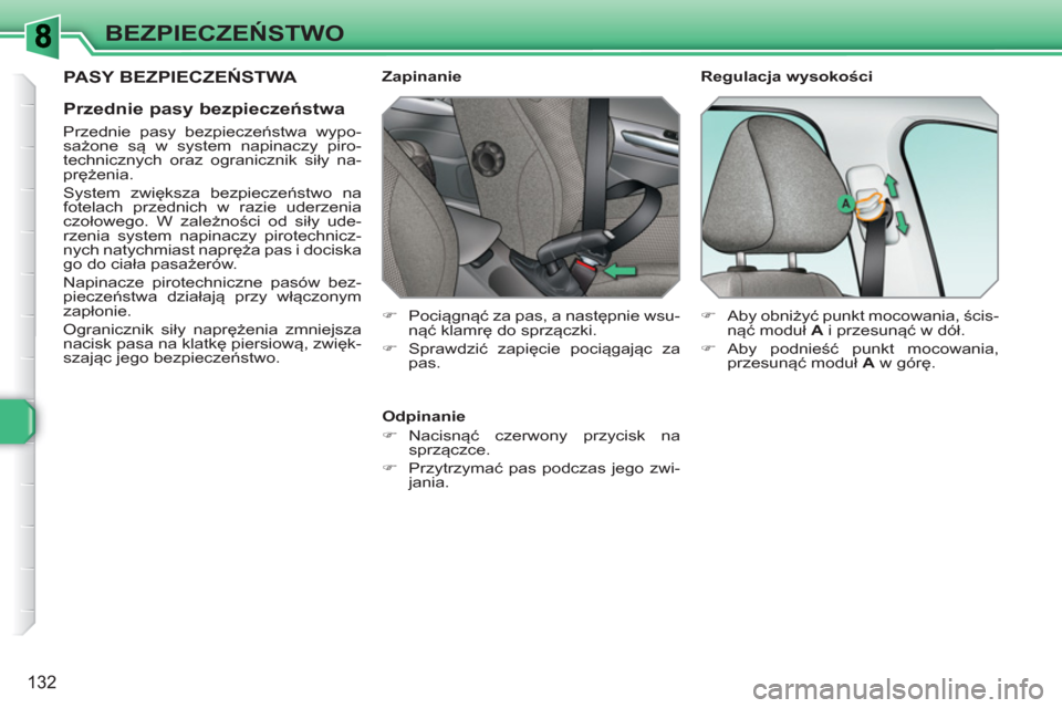 Peugeot 308 SW BL 2010.5  Instrukcja Obsługi (in Polish) 132
BEZPIECZEŃSTWO
 
PASY BEZPIECZEŃSTWA 
   
Przednie pasy bezpieczeństwa 
 
 
Przednie pasy bezpieczeństwa wypo-
sażone są w system napinaczy piro-
technicznych oraz ogranicznik siły na-
prę