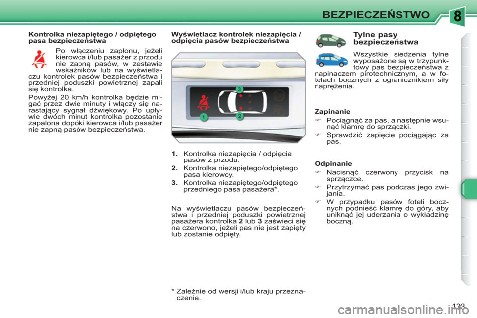 Peugeot 308 SW BL 2010.5  Instrukcja Obsługi (in Polish) 133
BEZPIECZEŃSTWO
 
 
Kontrolka niezapiętego / odpiętego 
pasa bezpieczeństwa 
  Po włączeniu zapłonu, jeżeli 
kierowca i/lub pasażer z przodu 
nie zapną pasów, w zestawie 
wskaźników lu