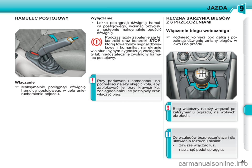 Peugeot 308 SW BL 2010.5  Instrukcja Obsługi (in Polish) !
i
!
141
JAZDA
  Przy parkowaniu samochodu na 
pochyłości należy skręcić koła, aby 
zablokować je przy krawężniku, 
zaciągnąć hamulec postojowy oraz 
włączyć bieg.  
 
HAMULEC POSTOJOW