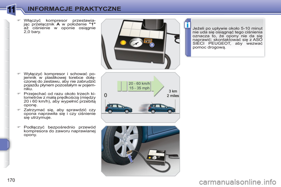 Peugeot 308 SW BL 2010.5  Instrukcja Obsługi (in Polish) 1
i
170
INFORMACJE PRAKTYCZNE
Jeżeli po upływie około 5-10 minut 
nie uda się osiągnąć tego ciśnienia 
oznacza to, że opony nie da się 
naprawić; skontaktować się z ASO 
SIECI PEUGEOT, ab