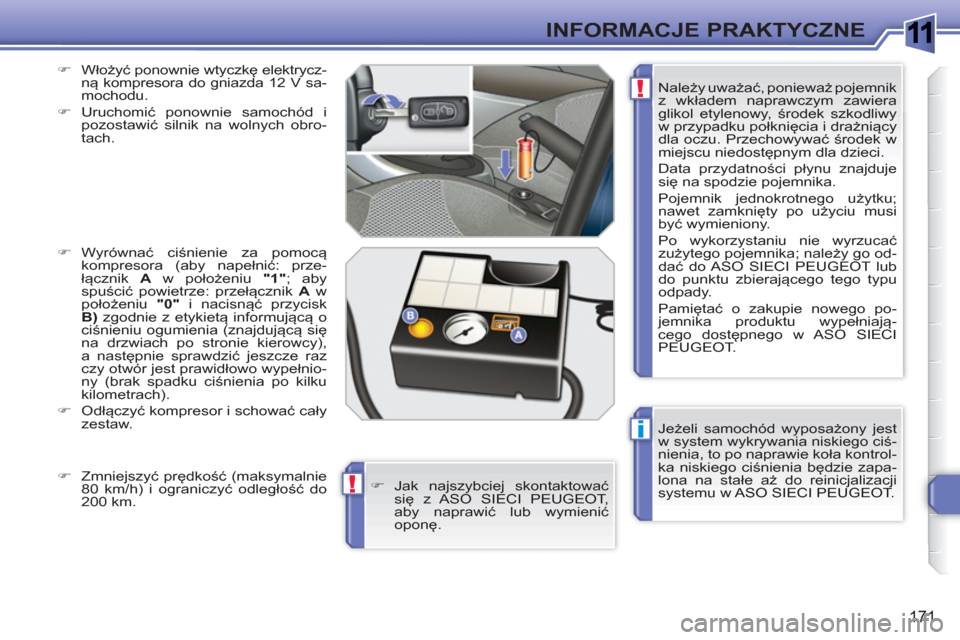 Peugeot 308 SW BL 2010.5  Instrukcja Obsługi (in Polish) 1
i
!
!
171
INFORMACJE PRAKTYCZNE
   
Jeżeli samochód wyposażony jest 
w system wykrywania niskiego ciś-
nienia, to po naprawie koła kontrol-
ka niskiego ciśnienia będzie zapa-
lona na stałe a