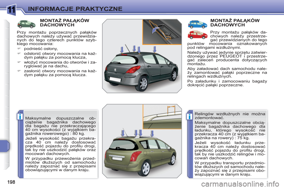 Peugeot 308 SW BL 2010.5  Instrukcja Obsługi (in Polish) 1
ii
INFORMACJE PRAKTYCZNE
MONTAŻ PAŁĄKÓW DACHOWYCH 
 
Maksymalne dopuszczalne ob-
ciążenie bagażnika dachowego 
dla bagażu nie przekraczającego 
40 cm wysokości (z wyjątkiem ba-
gażnika r