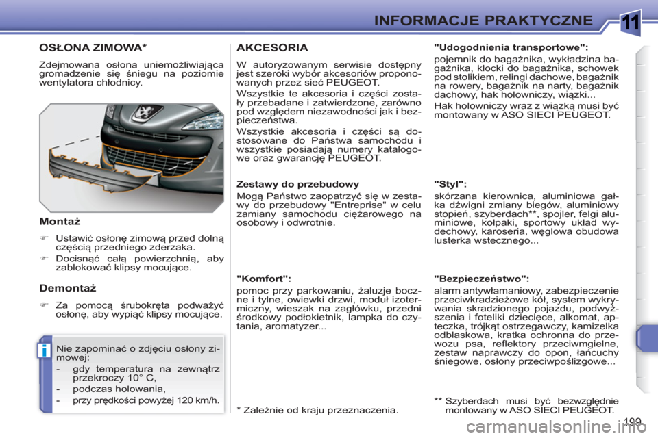 Peugeot 308 SW BL 2010.5  Instrukcja Obsługi (in Polish) 1
i
199
INFORMACJE PRAKTYCZNE
AKCESORIA 
  W autoryzowanym serwisie dostępny 
jest szeroki wybór akcesoriów propono-
wanych przez sieć PEUGEOT. 
  Wszystkie te akcesoria i części zosta-
ły prze