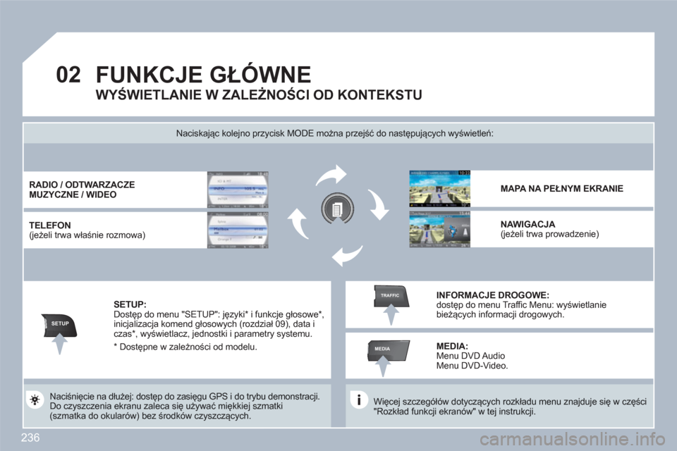 Peugeot 308 SW BL 2010.5  Instrukcja Obsługi (in Polish) 236
02
SETUP
MEDIA
TRAFFIC
FUNKCJE GŁÓWNE 
 
 
Więcej szczegółów dotyczących rozkładu menu znajduje się w części"Rozkład funkcji ekranów" w tej instrukcji.  
 
Naciskając kolejno przycis