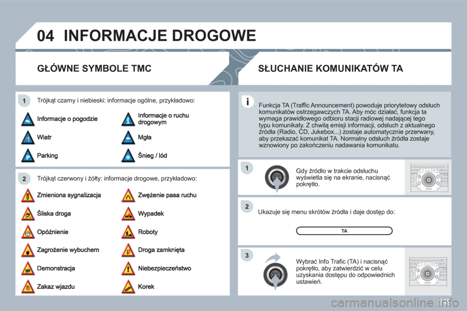 Peugeot 308 SW BL 2010.5  Instrukcja Obsługi (in Polish) 249
04
2 1
3 2 1
2ABC3DEF5JKL4GHI6MNO8TUV7PQRS9WXYZ0*#
1RADIOMEDIANAVESCTRAFFICSETUPADDRBOOK
2ABC3DEF5JKL4GHI6MNO8TUV7PQRS9WXYZ0*#
1RADIOMEDIANAVESCTRAFFICSETUPADDRBOOK
INFORMACJE DROGOWE 
   
 
 
 
 