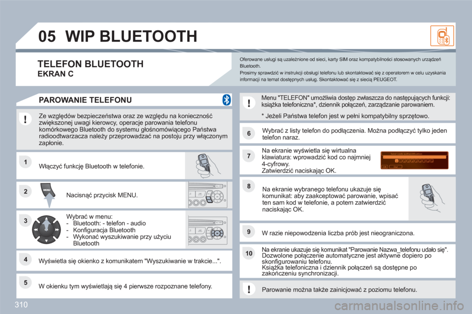 Peugeot 308 SW BL 2010.5  Instrukcja Obsługi (in Polish) 310
11
66
22
77
44
99
55
101
33
88
Saisir code authentification
01
OK Del23456789 _
05WIP BLUETOOTH 
   
Ze względów bezpieczeństwa oraz ze względu na konieczność zwiększonej uwagi kierowcy, op