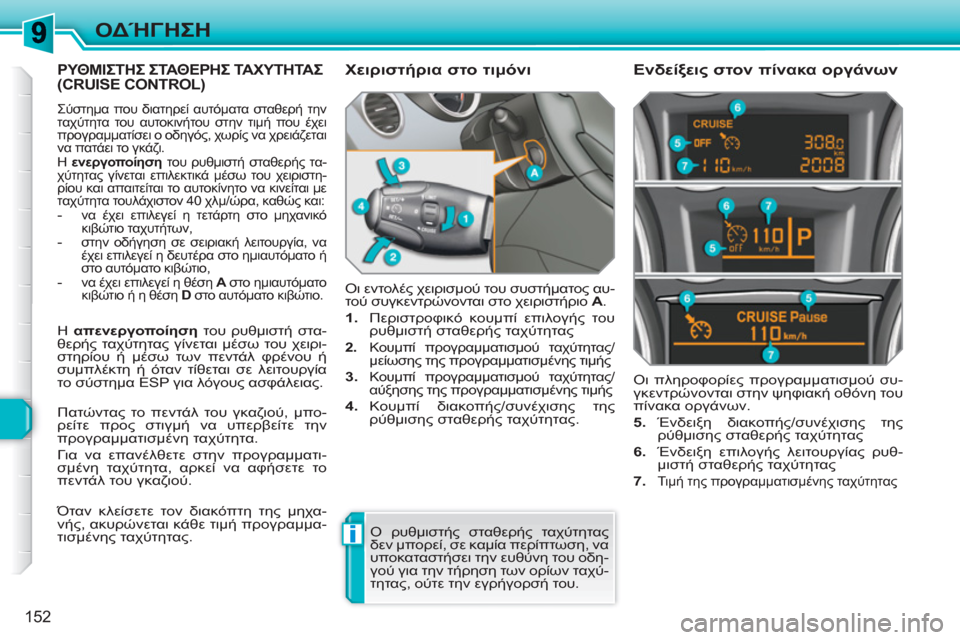 Peugeot 308 SW BL 2010.5  Εγχειρίδιο χρήσης (in Greek) i
152
ΟΔΉΓΗΣΗ
ΡΥΘΜΙΣΤΗΣ ΣΤΑΘΕΡΗΣ ΤΑΧΥΤΗΤΑΣ (CRUISE CONTROL) 
 
Σύστημα που διατηρεί αυτόματα σταθερή την 
ταχύτητα του 