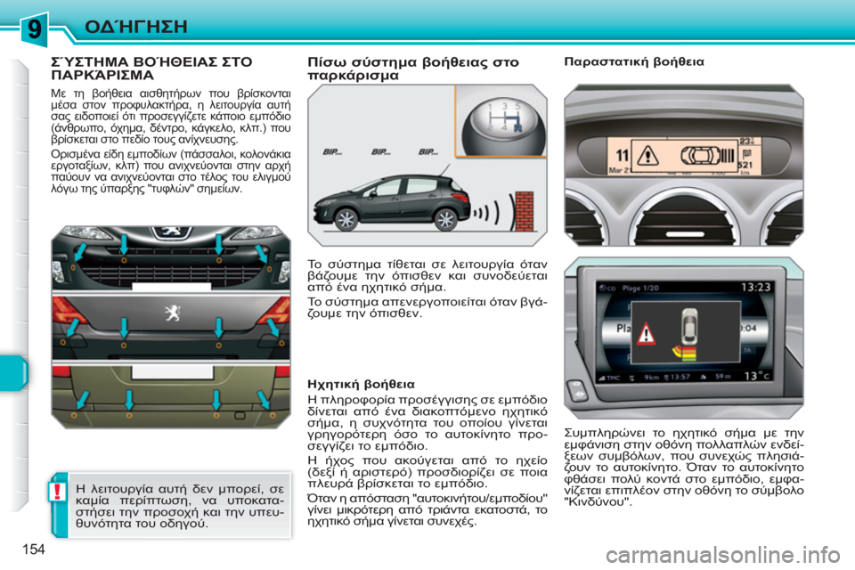 Peugeot 308 SW BL 2010.5  Εγχειρίδιο χρήσης (in Greek) !
154
ΟΔΉΓΗΣΗ
ΣΎΣΤΗΜΑ ΒΟΉΘΕΙΑΣ ΣΤΟΠΑΡΚΆΡΙΣΜΑ
 Με τη βοήθεια αισθητήρων που βρίσκονται 
μέσα στον προφυλακτήρα, 