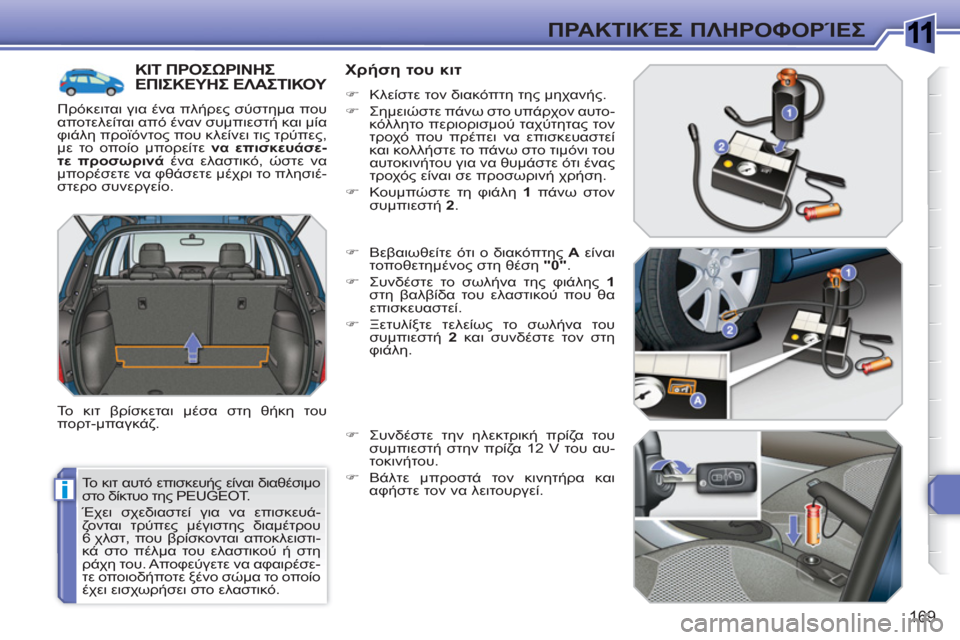 Peugeot 308 SW BL 2010.5  Εγχειρίδιο χρήσης (in Greek) 1
i
169
ΠΡΑΚΤΙΚΈΣ ΠΛΗΡΟΦΟΡΊΕΣ
 
Το κιτ αυτό επισκευής είναι διαθέσιμο 
στο δίκτυο της PEUGEOT. 
  Έχει σχεδιαστεί για 
