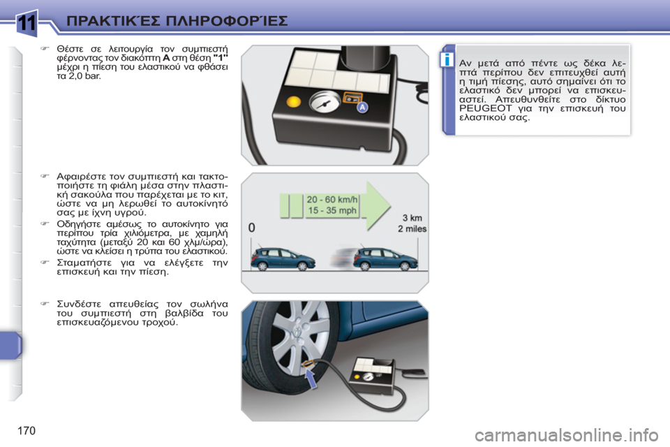 Peugeot 308 SW BL 2010.5  Εγχειρίδιο χρήσης (in Greek) 1
i
170
ΠΡΑΚΤΙΚΈΣ ΠΛΗΡΟΦΟΡΊΕΣ
Αν μετά από πέντε ως δέκα λε-
πτά περίπου δεν επιτευχθεί αυτή 
η τιμή πίεσης, αυτό σ