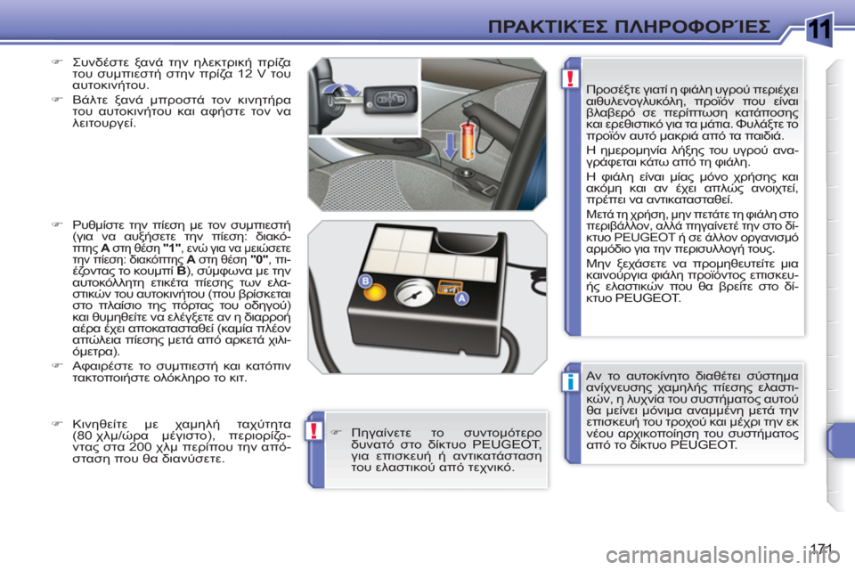 Peugeot 308 SW BL 2010.5  Εγχειρίδιο χρήσης (in Greek) 1
i
!
!
171
ΠΡΑΚΤΙΚΈΣ ΠΛΗΡΟΦΟΡΊΕΣ
 
Αν το αυτοκίνητο διαθέτει σύστημα 
ανίχνευσης χαμηλής πίεσης ελαστι-
κών, η λυχ
