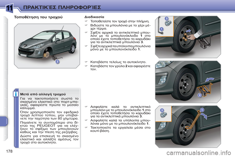 Peugeot 308 SW BL 2010.5  Εγχειρίδιο χρήσης (in Greek) 1
i
178
ΠΡΑΚΤΙΚΈΣ ΠΛΗΡΟΦΟΡΊΕΣ
 
 
Μετά από αλλαγή τροχού 
  Για να τακτοποιήσετε σωστά το 
σκασμένο ελαστικό στο πο