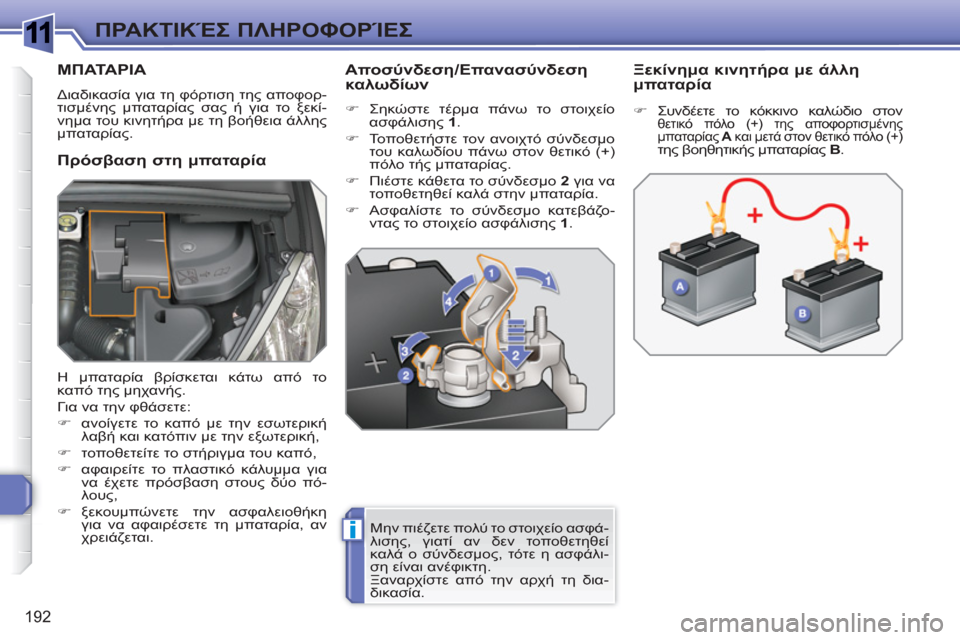 Peugeot 308 SW BL 2010.5  Εγχειρίδιο χρήσης (in Greek) 1
i
192
ΠΡΑΚΤΙΚΈΣ ΠΛΗΡΟΦΟΡΊΕΣ
ΜΠΑΤΑΡΙΑ
 
Διαδικασία για τη φόρτιση της αποφορ-
τισμένης μπαταρίας σας ή για το ξε