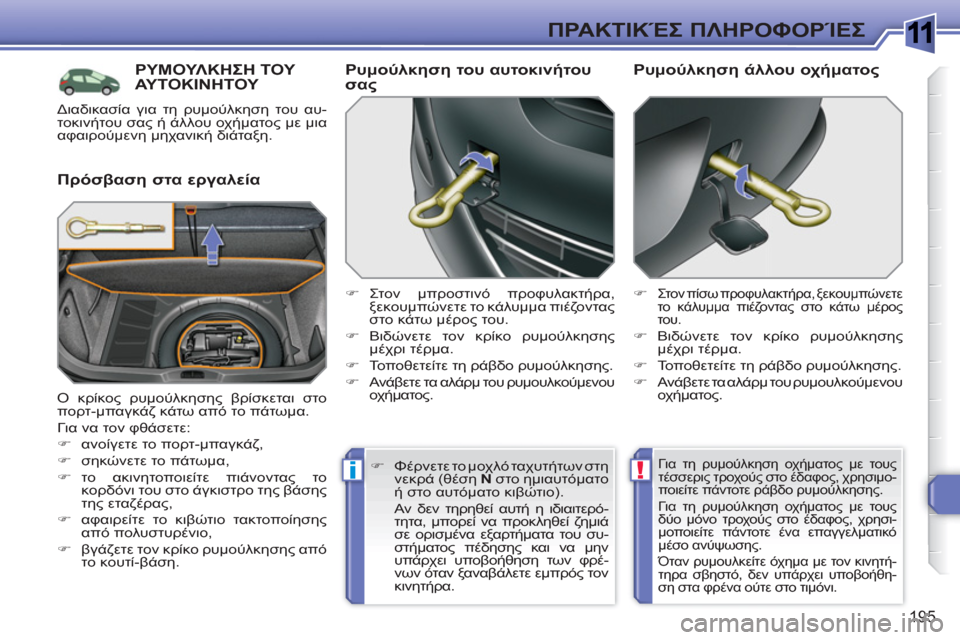 Peugeot 308 SW BL 2010.5  Εγχειρίδιο χρήσης (in Greek) 1
!i
195
ΠΡΑΚΤΙΚΈΣ ΠΛΗΡΟΦΟΡΊΕΣ
ΡΥΜΟΥΛΚΗΣΗ ΤΟΥ ΑΥΤΟΚΙΝΗΤΟΥ 
   
Πρόσβαση στα εργαλεία    
Ρυμούλκηση του αυτοκινήτο