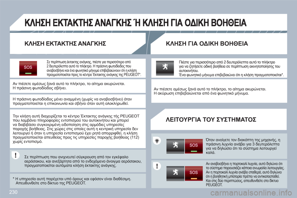 Peugeot 308 SW BL 2010.5  Εγχειρίδιο χρήσης (in Greek) 230
   
ΚΛΗΣΗ ΕΚΤΑΚΤΗΣ ΑΝΑΓΚΗΣ ΚΛΗΣΗ ΓΙΑ ΟΔΙΚΗ ΒΟΗΘΕΙΑ
ΛΕΙΤΟΥΡΓΙΑ ΤΟΥ ΣΥΣΤΗΜΑΤΟΣ
Σε περίπτωση έκτακτης ανάγκης,