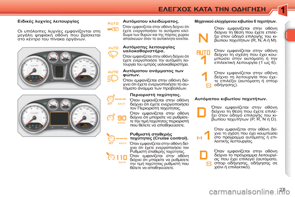Peugeot 308 SW BL 2010.5  Εγχειρίδιο χρήσης (in Greek) 27
ΕΛΕΓΧΟΣ ΚΑΤΑ ΤΗΝ ΟΔΗΓΗΣΗ
 
 
 
Ειδικές λυχνίες λειτουργίας 
 
 
  Οι υπόλοιπες λυχνίες εμφανίζονται στη 
μεγάλη 