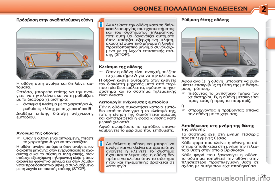 Peugeot 308 SW BL 2010.5  Εγχειρίδιο χρήσης (in Greek) i
i
51
ΟΘΟΝΕΣ ΠΟΛΛΑΠΛΩΝ ΕΝΔΕΙΞΕΩΝ
 
Η οθόνη αυτή ανοίγει και διπλώνει αυ-
τόματα. 
  Ωστόσο, μπορείτε επίσης να την