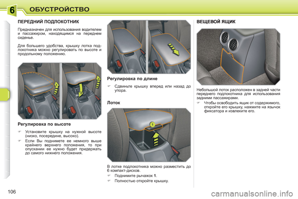 Peugeot 308 SW BL 2010.5  Инструкция по эксплуатации (in Russian) 106
ОБУСТРОЙСТВО
ПЕРЕДНИЙ ПОДЛОКОТНИК
 
Предназначен для использования водителем 
и пассажиром, находящимся н