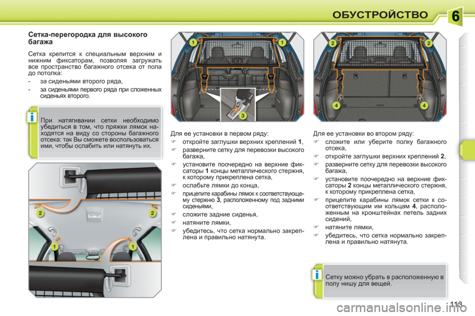 Peugeot 308 SW BL 2010.5  Инструкция по эксплуатации (in Russian) i
i
113
ОБУСТРОЙСТВО
   
Сетка-перегородка для высокого 
багажа 
 
Сетка крепится к специальным верхним и 
нижним ф