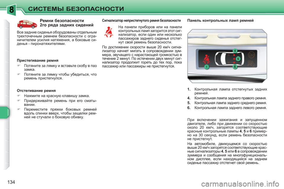 Peugeot 308 SW BL 2010.5  Инструкция по эксплуатации (in Russian) 134
СИСТЕМЫ БЕЗОПАСНОСТИ
 
 
Отстегивание ремня 
   
 
�) 
 Нажмите на красную клавишу замка. 
   
�) 
 Придерживайте ре