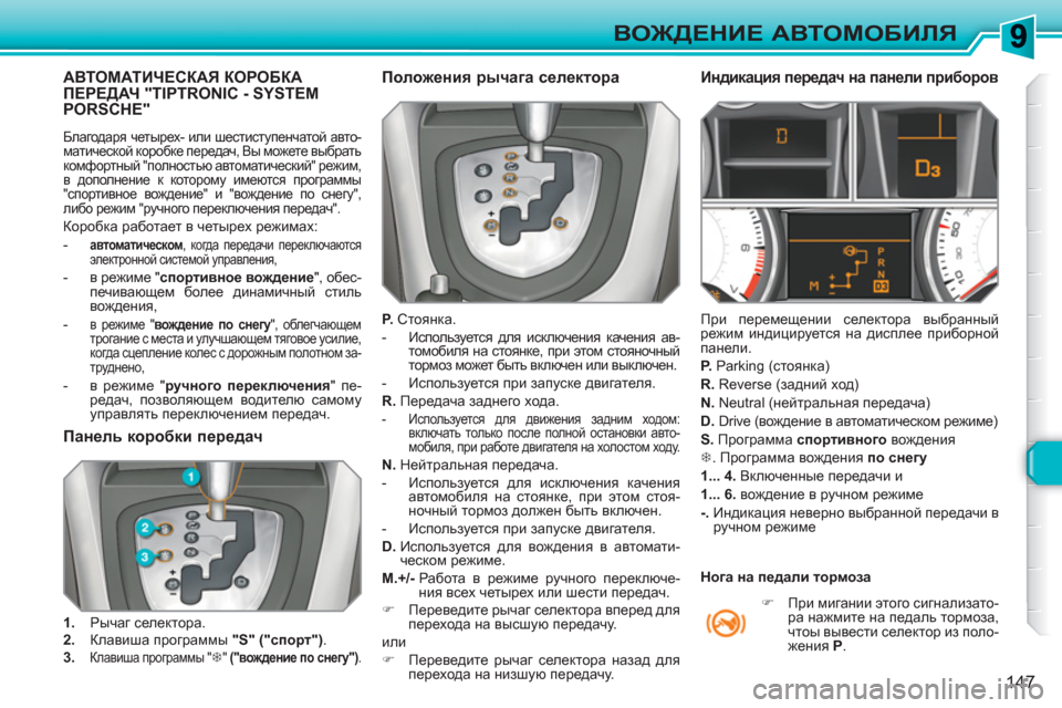 Peugeot 308 SW BL 2010.5  Инструкция по эксплуатации (in Russian) 147
ВОЖДЕНИЕ АВТОМОБИЛЯ
АВТОМАТИЧЕСКАЯ КОРОБКАПЕРЕДАЧ "TIPTRONIC - SYSTEM PORSCHE"
 
Благодаря четырех- или шестиступенча