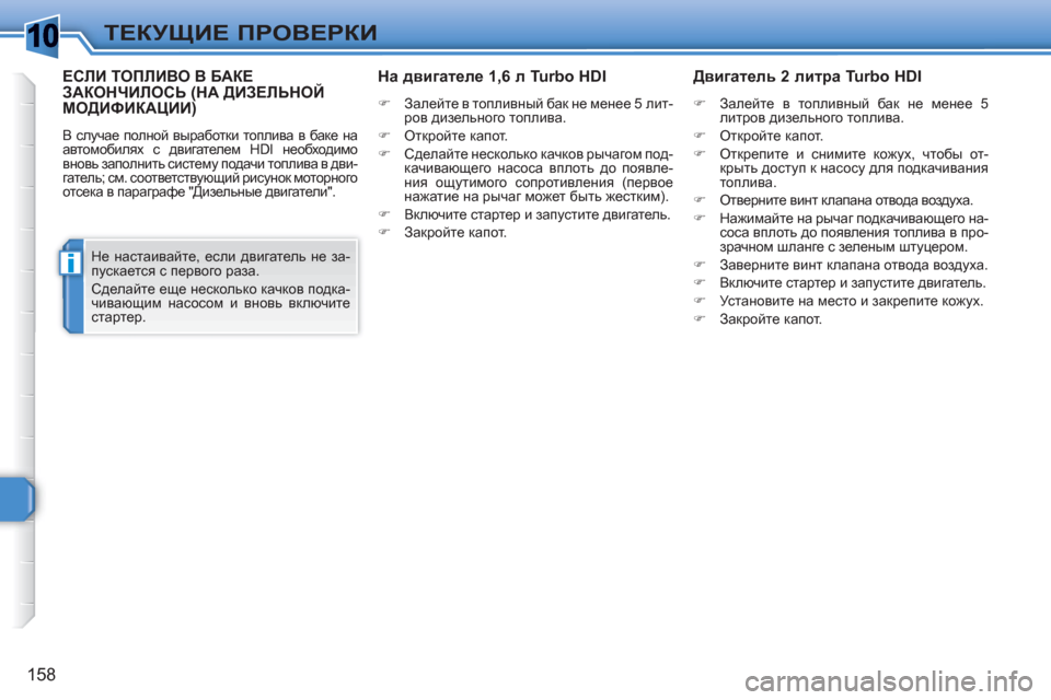Peugeot 308 SW BL 2010.5  Инструкция по эксплуатации (in Russian) 1
i
158
ТЕКУЩИЕ ПРОВЕРКИ
ЕСЛИ ТОПЛИВО В БАКЕ ЗАКОНЧИЛОСЬ (НА ДИЗЕЛЬНОЙ МОДИФИКАЦИИ) 
 
В случае полной выработки 