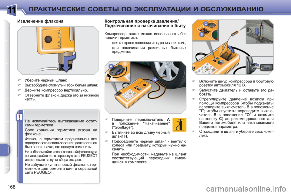 Peugeot 308 SW BL 2010.5  Инструкция по эксплуатации (in Russian) 1
!
168
ПРАКТИЧЕСКИЕ СОВЕТЫ ПО ЭКСПЛУАТАЦИИ И ОБСЛУЖИВАНИЮ
 
 
Не испачкайтесь вытекающими остат-
ками герметика