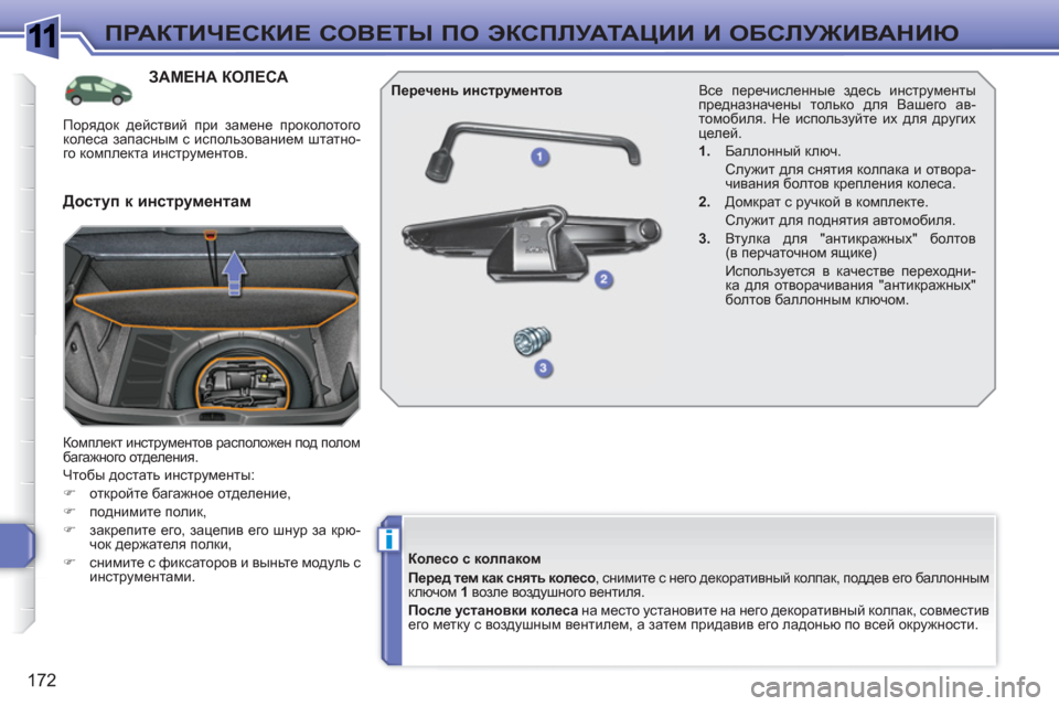 Peugeot 308 SW BL 2010.5  Инструкция по эксплуатации (in Russian) 1
i
172
ПРАКТИЧЕСКИЕ СОВЕТЫ ПО ЭКСПЛУАТАЦИИ И ОБСЛУЖИВАНИЮ
ЗАМЕНА КОЛЕСА
 
Комплект инструментов расположен по