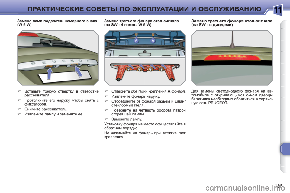 Peugeot 308 SW BL 2010.5  Инструкция по эксплуатации (in Russian) 1
185
ПРАКТИЧЕСКИЕ СОВЕТЫ ПО ЭКСПЛУАТАЦИИ И ОБСЛУЖИВАНИЮ
 
 
Замена ламп подсветки номерного знака 
(W 5 W) 
   
 
�) 
 В