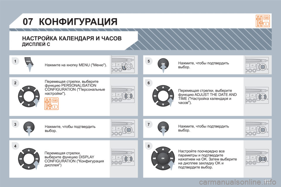 Peugeot 308 SW BL 2010.5  Инструкция по эксплуатации (in Russian) 313
11
22
33
44
55
66
77
88
07КОНФИГУРАЦИЯ 
Нажмите на кнопку MENU ("Меню").  
Перемещая стрелки, выберите функцию PERSONALISAT IONCONFIGU