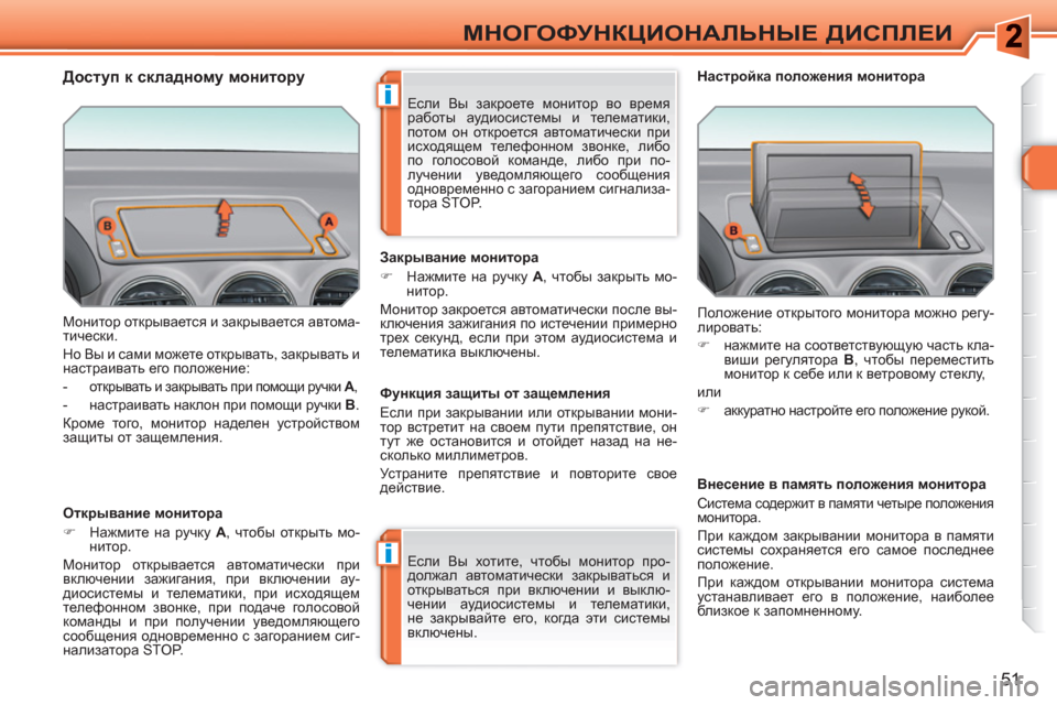 Peugeot 308 SW BL 2010.5  Инструкция по эксплуатации (in Russian) i
i
51
МНОГОФУНКЦИОНАЛЬНЫЕ ДИСПЛЕИ
 
Монитор открывается и закрывается автома-
тически. 
  Но Вы и сами можете от
