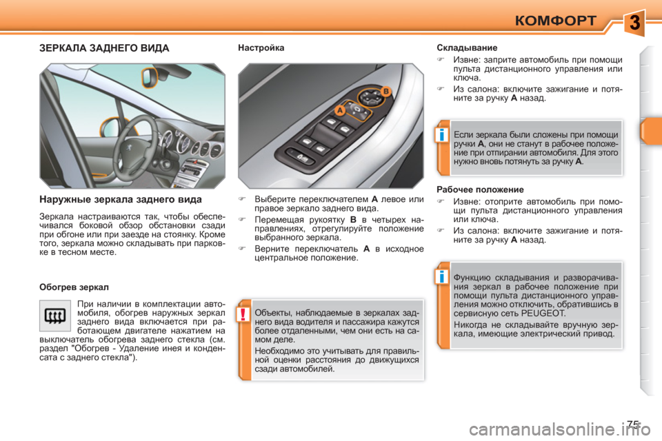 Peugeot 308 SW BL 2010.5  Инструкция по эксплуатации (in Russian) !
i
i
75
КОМФОРТ
  Объекты, наблюдаемые в зеркалах зад-
него вида водителя и пассажира кажутся 
более отдаленными,