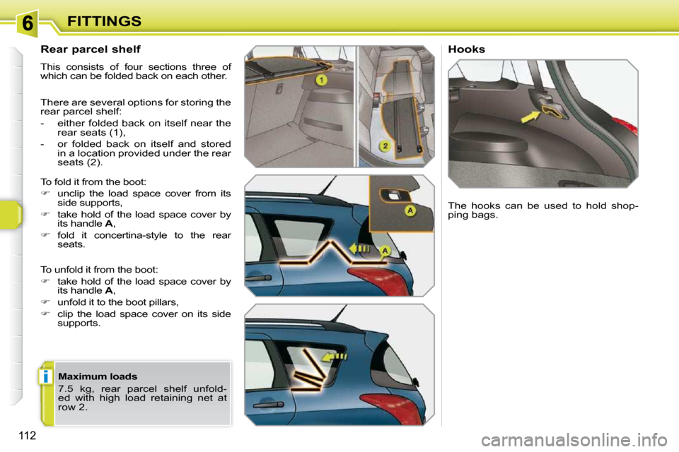 Peugeot 308 SW BL 2009.5  Owners Manual i
112
FITTINGS
       Rear parcel shelf  
 This  consists  of  four  sections  three  of  
which can be folded back on each other.  
 There are several options for storing the  
rear parcel shelf:  
�