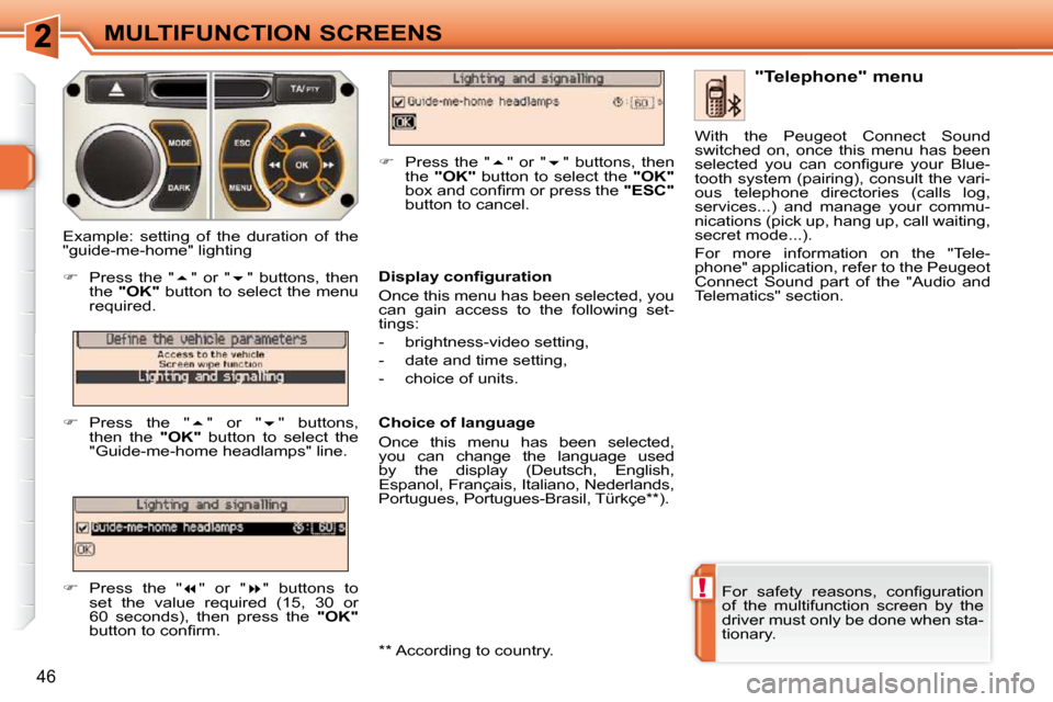 Peugeot 308 SW BL 2009.5  Owners Manual !
46
MULTIFUNCTION SCREENS
� �F�o�r�  �s�a�f�e�t�y�  �r�e�a�s�o�n�s�,�  �c�o�n�ﬁ� �g�u�r�a�t�i�o�n�  
of  the  multifunction  screen  by  the 
driver must only be done when sta-
tionary.    "Telepho