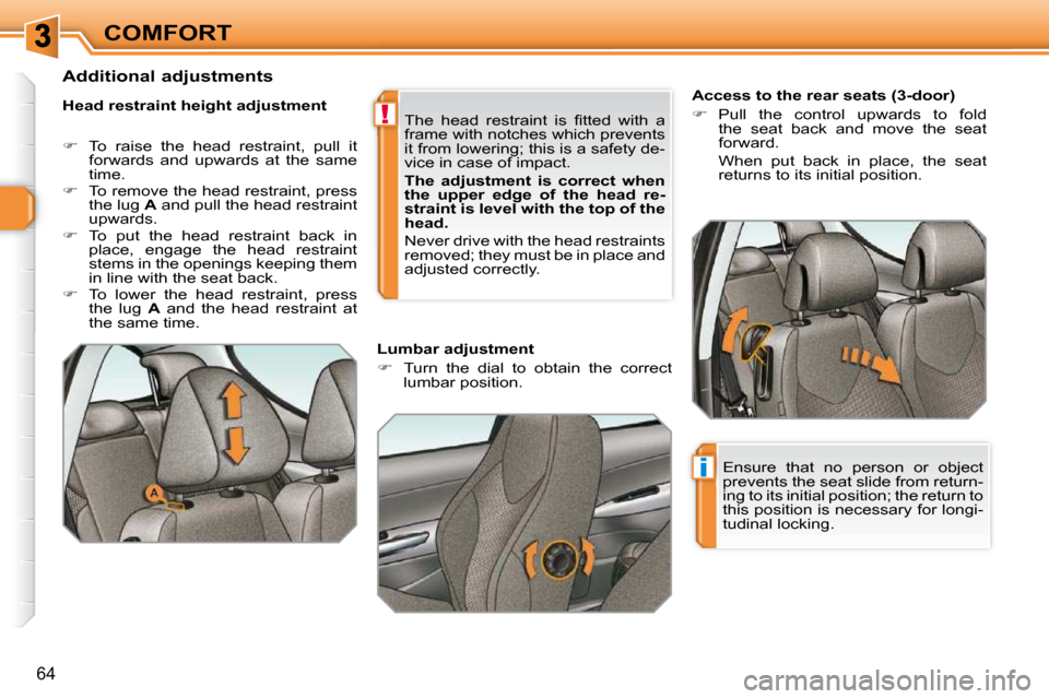 Peugeot 308 SW BL 2009.5  Owners Manual !
i
64
COMFORT        
�A�c�c�e�s�s� �t�o� �t�h�e� �r�e�a�r� �s�e�a�t�s� �(�3�-�d�o�o�r�)�  
   
�    Pull  the  control  upwards  to  fold 
the  seat  back  and  move  the  seat  
forward.   
  Wh