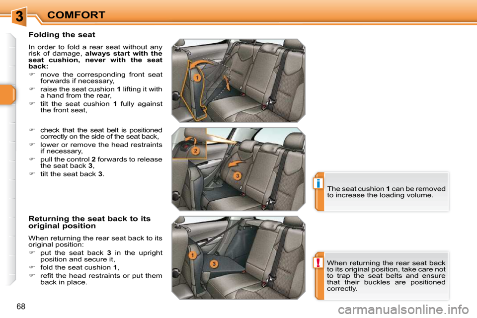 Peugeot 308 SW BL 2009.5  Owners Manual !
i
68
COMFORT
� � �F�o�l�d�i�n�g� �t�h�e� �s�e�a�t�  
 In  order  to  fold  a  rear  seat  without  any  
risk  of  damage,    �a�l�w�a�y�s�  �s�t�a�r�t�  �w�i�t�h�  �t�h�e� 
�s�e�a�t�  �c�u�s�h�i�o�