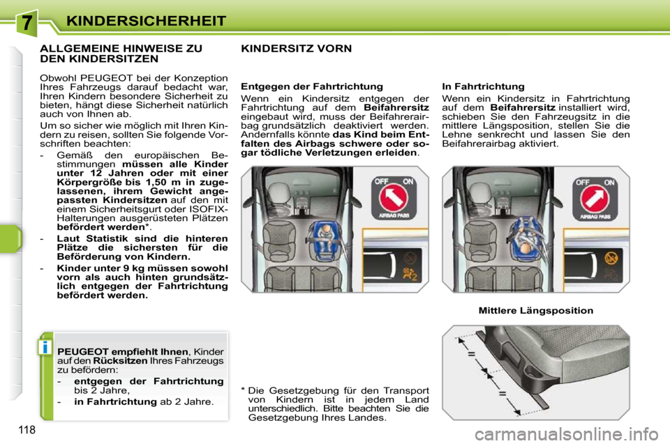Peugeot 308 SW BL 2009.5  Betriebsanleitung (in German) i
118
KINDERSICHERHEIT
  
�P�E�U�G�E�O�T� �e�m�p�ﬁ� �e�h�l�t� �I�h�n�e�n  , Kinder 
auf den   �R�ü�c�k�s�i�t�z�e�n   Ihres Fahrzeugs 
zu befördern:  
   -     �e�n�t�g�e�g�e�n�  �d�e�r�  �F�a�h�r�