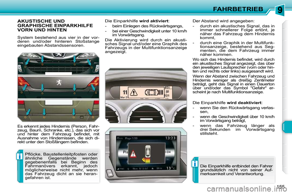 Peugeot 308 SW BL 2009.5  Betriebsanleitung (in German) i
i
155
FAHRBETRIEB
AKUSTISCHE UND GRAPHISCHE EINPARKHILFE VORN UND HINTEN 
� �S�y�s�t�e�m�  �b�e�s�t�e�h�e�n�d�  �a�u�s�  �v�i�e�r�  �i�n�  �d�e�r�  �v�o�r�- 
deren  und/oder  hinteren  Stoßstange 
