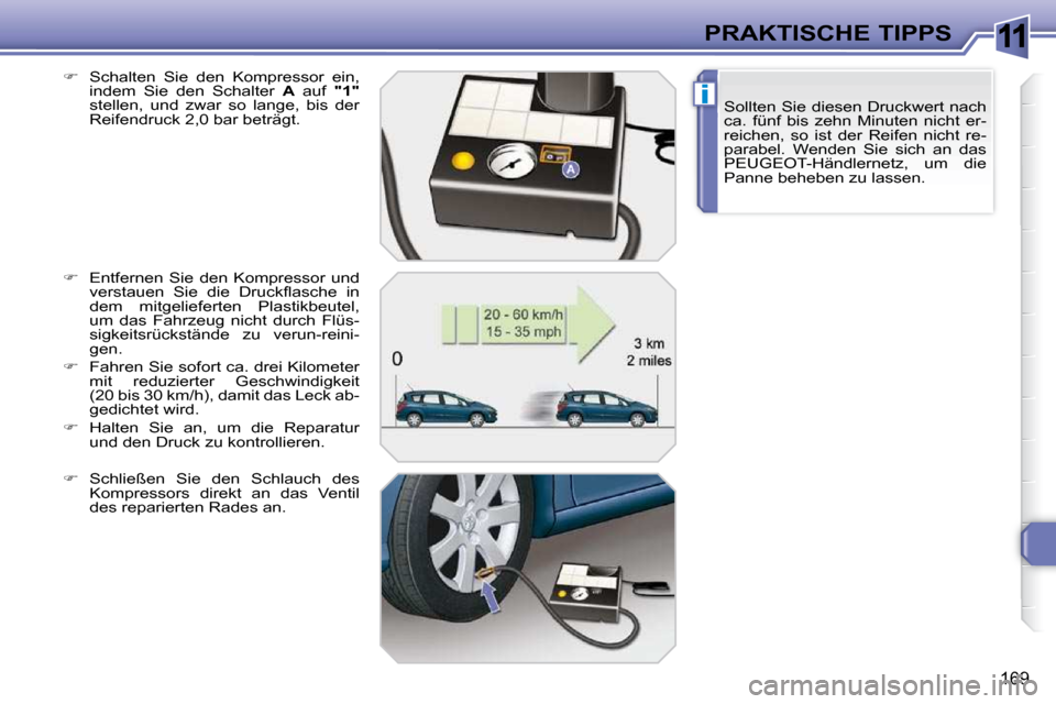 Peugeot 308 SW BL 2009.5  Betriebsanleitung (in German) 11
i
169
PRAKTISCHE TIPPS�S�o�l�l�t�e�n� �S�i�e� �d�i�e�s�e�n� �D�r�u�c�k�w�e�r�t� �n�a�c�h�  
�c�a�.�  �f�ü�n�f�  �b�i�s�  �z�e�h�n�  �M�i�n�u�t�e�n�  �n�i�c�h�t�  �e�r�-
reichen,  so  ist  der  Rei