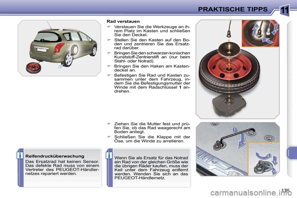 Peugeot 308 SW BL 2009.5  Betriebsanleitung (in German) 11
ii
�1�7�5
PRAKTISCHE TIPPS
  Reifendrucküberwachung  
� �D�a�s�  �E�r�s�a�t�z�r�a�d�  �h�a�t�  �k�e�i�n�e�n�  �S�e�n�s�o�r�.�  
Das  defekte  Rad  muss  von  einem 
Vertreter  des  PEUGEOT-Händle